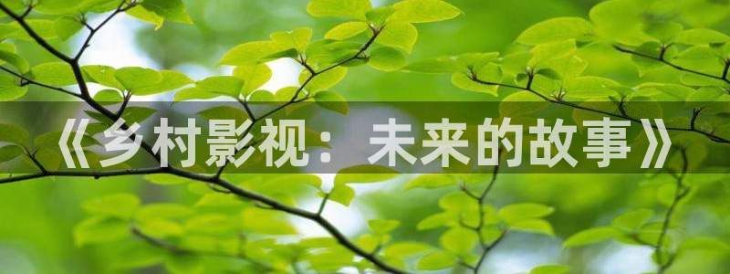 金牌荣耀电影在线观看：《乡村影视：未来的故事》